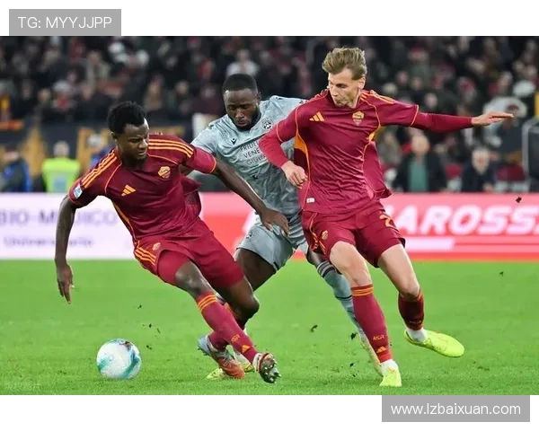 罗马队意甲最新战况解析再度发力主场掀起红色风暴持续冲击欧战席位